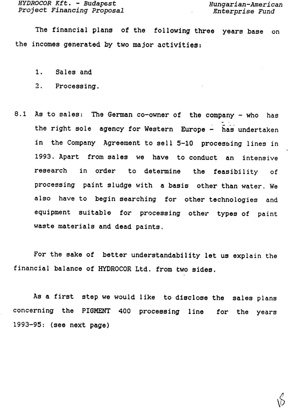 1 As to sales: The German co-owner of the company - who has the right sole agency for Western Europe - has undertaken in the Company Agreement to sell 5-10 processing lines in 1993.