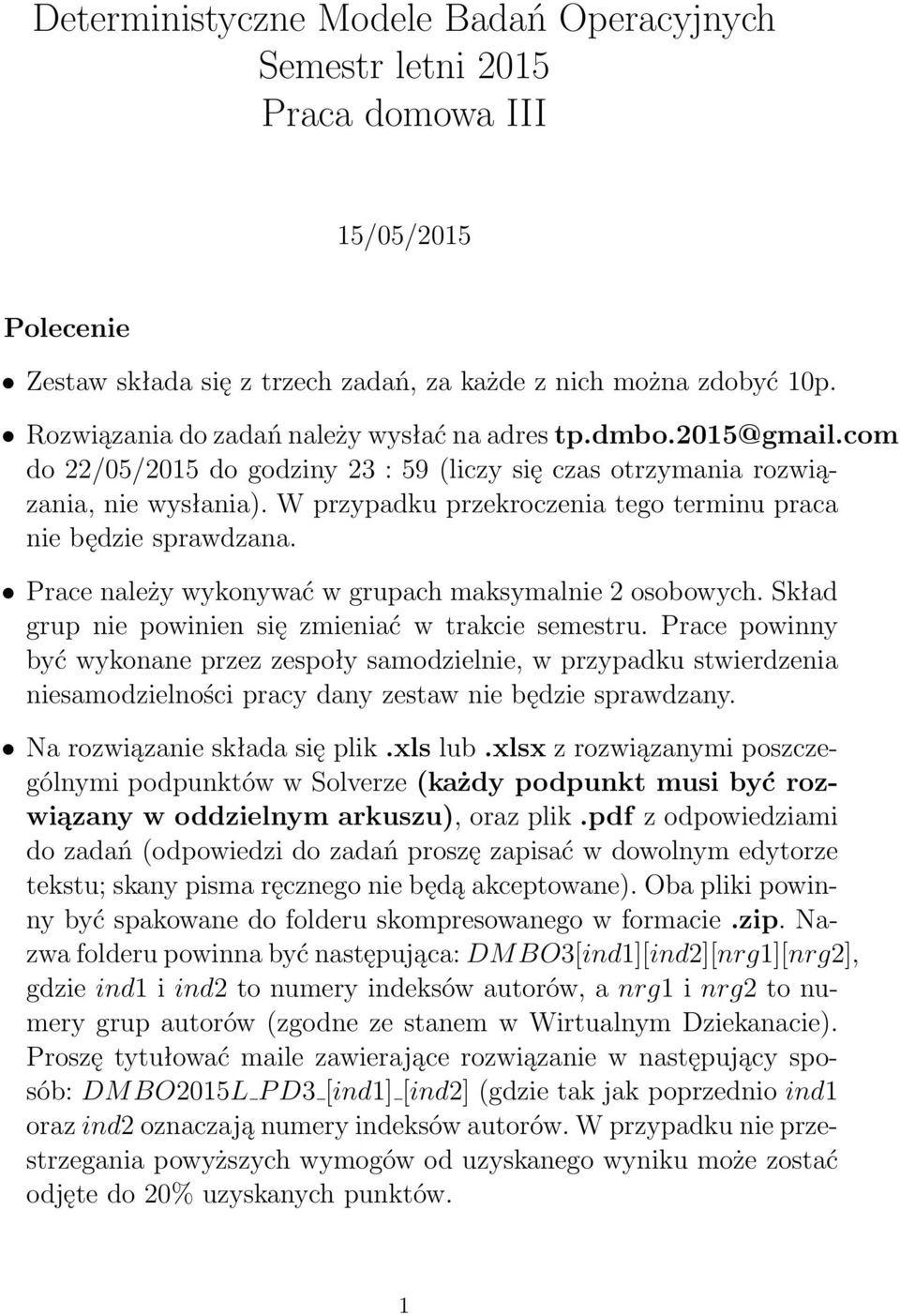 W przypadku przekroczenia tego terminu praca nie będzie sprawdzana. Prace należy wykonywać w grupach maksymalnie 2 osobowych. Skład grup nie powinien się zmieniać w trakcie semestru.