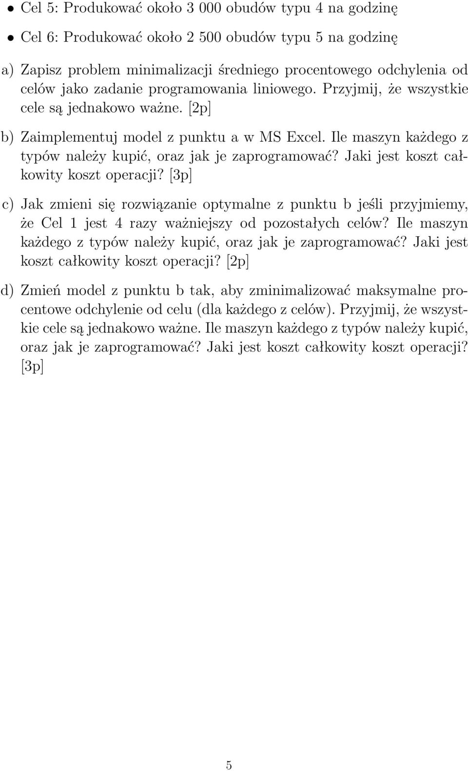 Jaki jest koszt całkowity koszt operacji? [3p] c) Jak zmieni się rozwiązanie optymalne z punktu b jeśli przyjmiemy, że Cel 1 jest 4 razy ważniejszy od pozostałych celów?