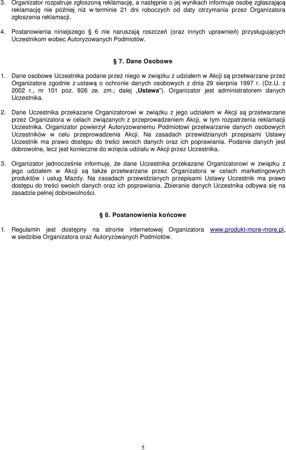 Dane osobowe Uczestnika podane przez niego w związku z udziałem w Akcji są przetwarzane przez Organizatora zgodnie z ustawą o ochronie danych osobowych z dnia 29 sierpnia 1997 r. (Dz.U. z 2002 r.