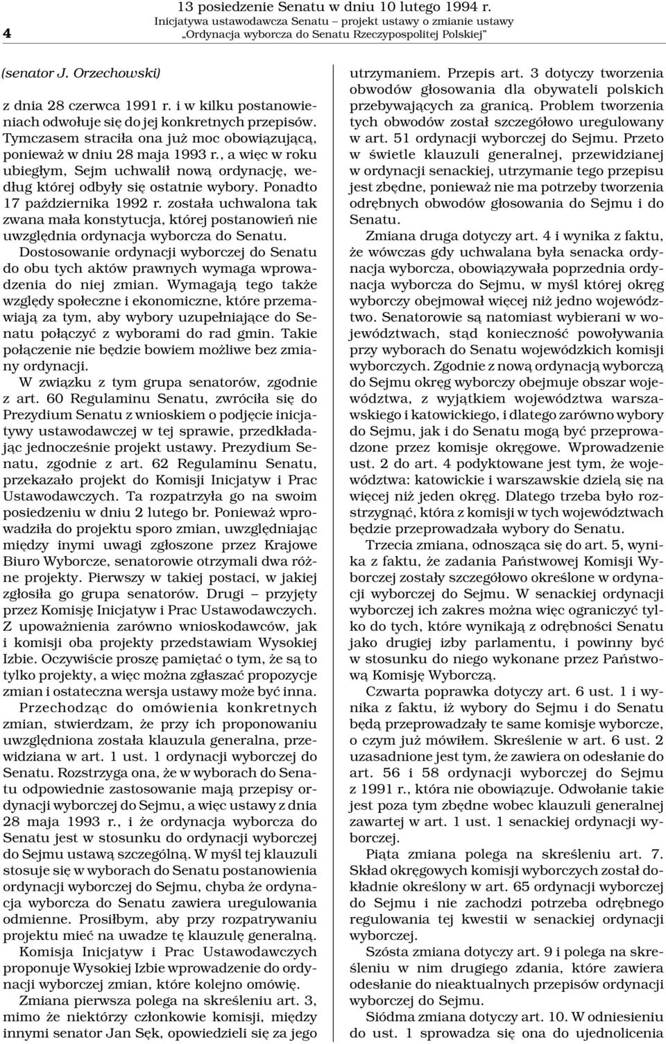 , a więc w roku ubiegłym, Sejm uchwalił nowa ordynację, według której odbyły się ostatnie wybory. Ponadto 17 października 1992 r.