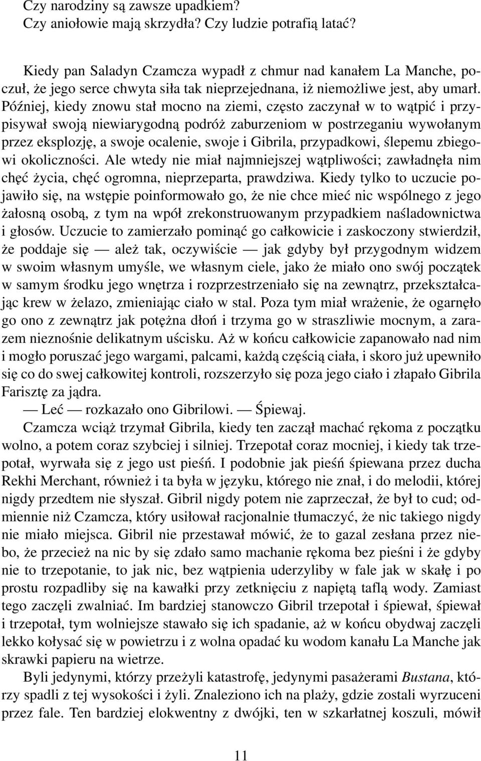 Później, kiedy znowu stał mocno na ziemi, często zaczynał w to wątpić i przypisywał swoją niewiarygodną podróż zaburzeniom w postrzeganiu wywołanym przez eksplozję, a swoje ocalenie, swoje i Gibrila,