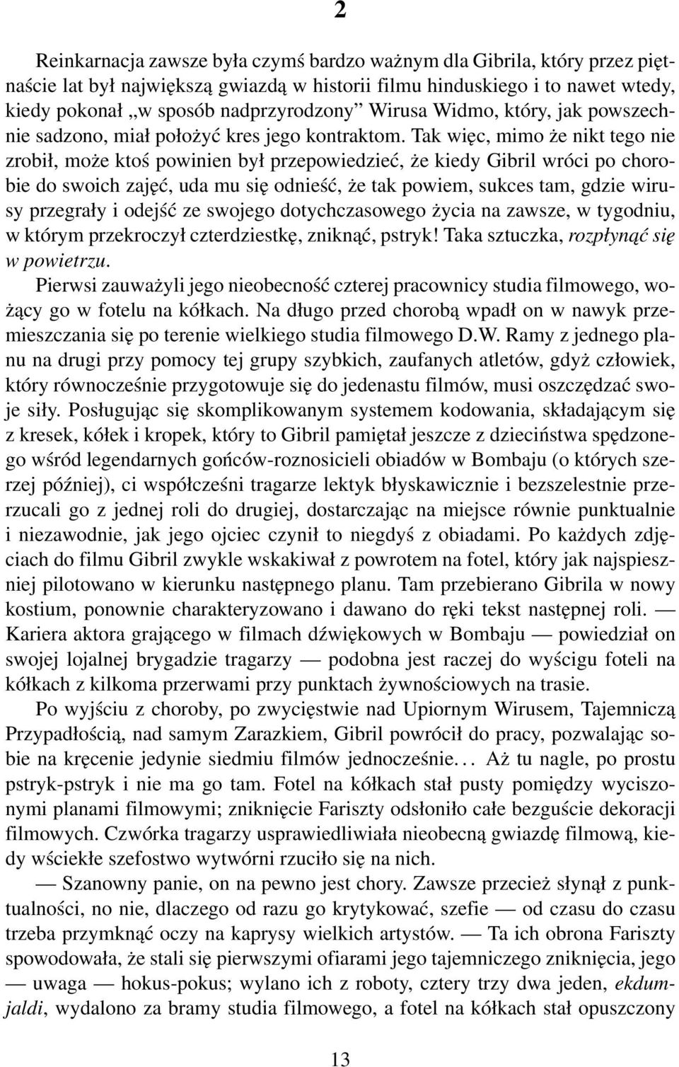 Tak więc, mimo że nikt tego nie zrobił, może ktoś powinien był przepowiedzieć, że kiedy Gibril wróci po chorobie do swoich zajęć, uda mu się odnieść, że tak powiem, sukces tam, gdzie wirusy przegrały