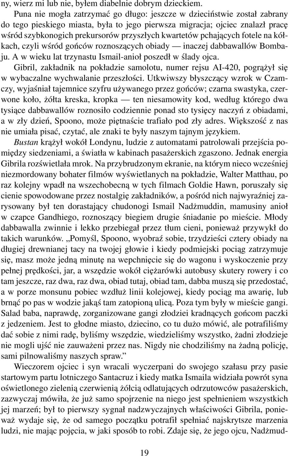 kwartetów pchających fotele na kółkach, czyli wśród gońców roznoszących obiady inaczej dabbawallów Bombaju. A w wieku lat trzynastu Ismail-anioł poszedł w ślady ojca.