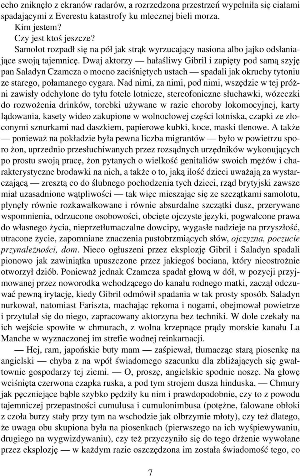 Dwaj aktorzy hałaśliwy Gibril i zapięty pod samą szyję pan Saladyn Czamcza o mocno zaciśniętych ustach spadali jak okruchy tytoniu ze starego, połamanego cygara.