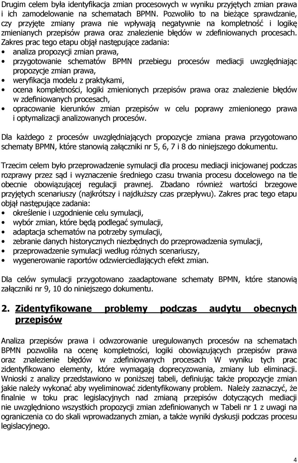 Zakres prac tego etapu objął następujące zadania: analiza propozycji zmian prawa, przygotowanie schematów BPMN przebiegu procesów uwzględniając propozycje zmian prawa, weryfikacja modelu z