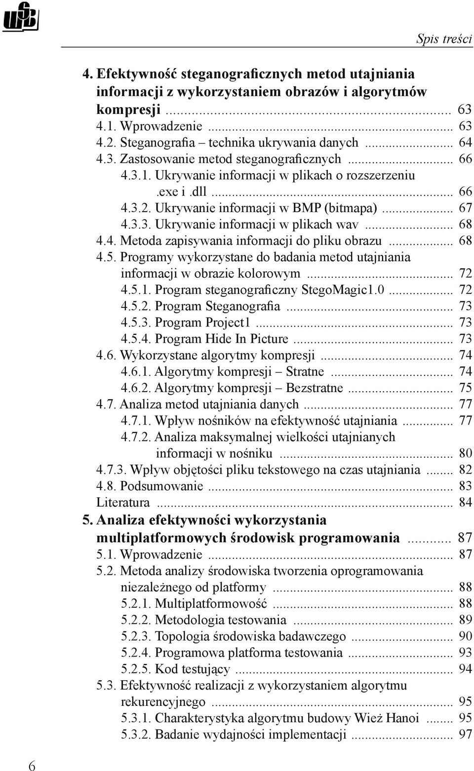 .. 68 4.5. Programy wykorzystane do badania metod utajniania informacji w obrazie kolorowym... 72 4.5.1. Program steganograficzny StegoMagic1.0... 72 4.5.2. Program Steganografia... 73 