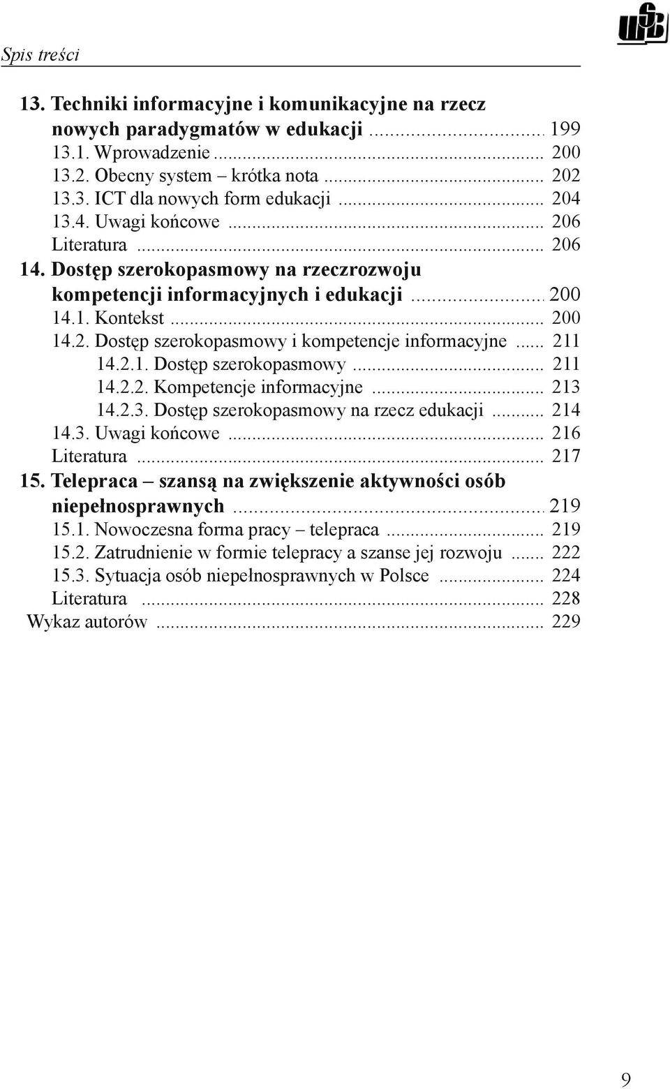 .. 211 14.2.1. Dostęp szerokopasmowy... 211 14.2.2. Kompetencje informacyjne... 213 14.2.3. Dostęp szerokopasmowy na rzecz edukacji... 214 14.3. Uwagi końcowe... 216 Literatura... 217 15.