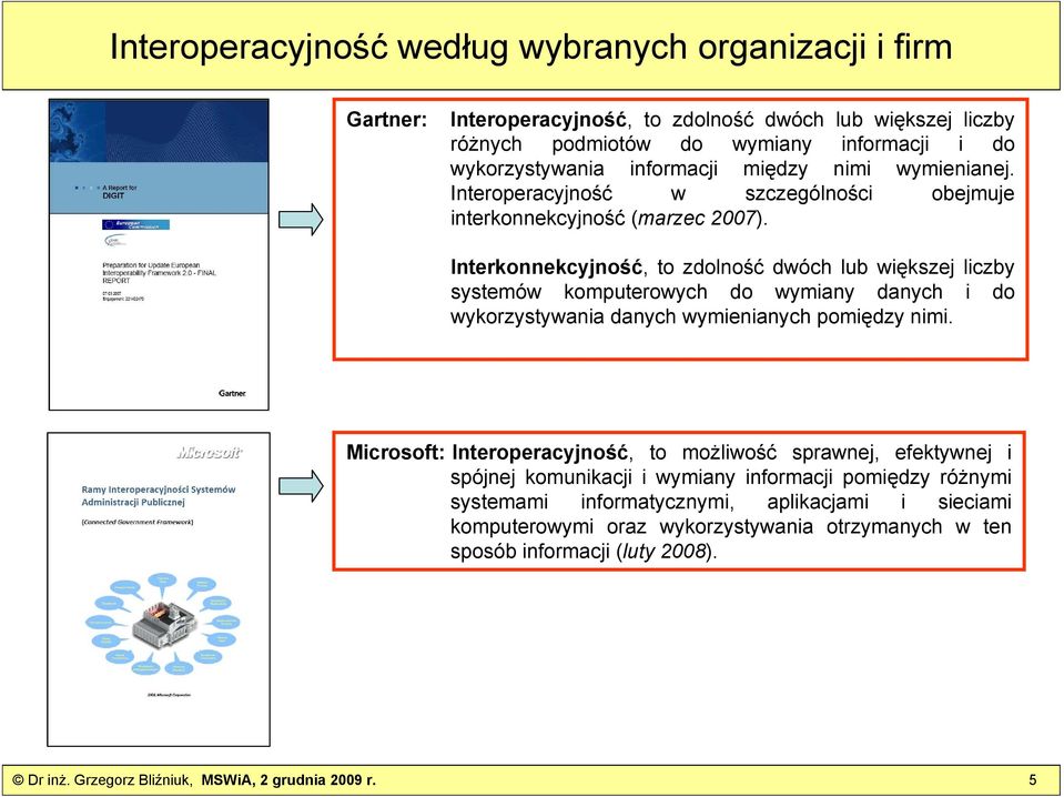 Interkonnekcyjność, to zdolność dwóch lub większej liczby systemów komputerowych do wymiany danych i do wykorzystywania danych wymienianych pomiędzy nimi.