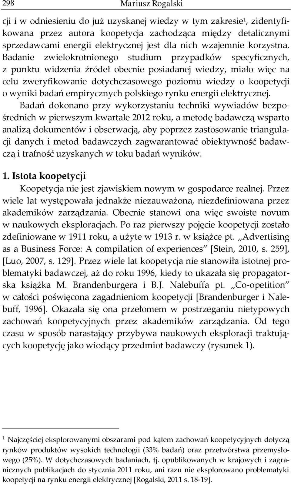 Badanie zwielokrotnionego studium przypadków specyficznych, z punktu widzenia źródeł obecnie posiadanej wiedzy, miało więc na celu zweryfikowanie dotychczasowego poziomu wiedzy o koopetycji o wyniki