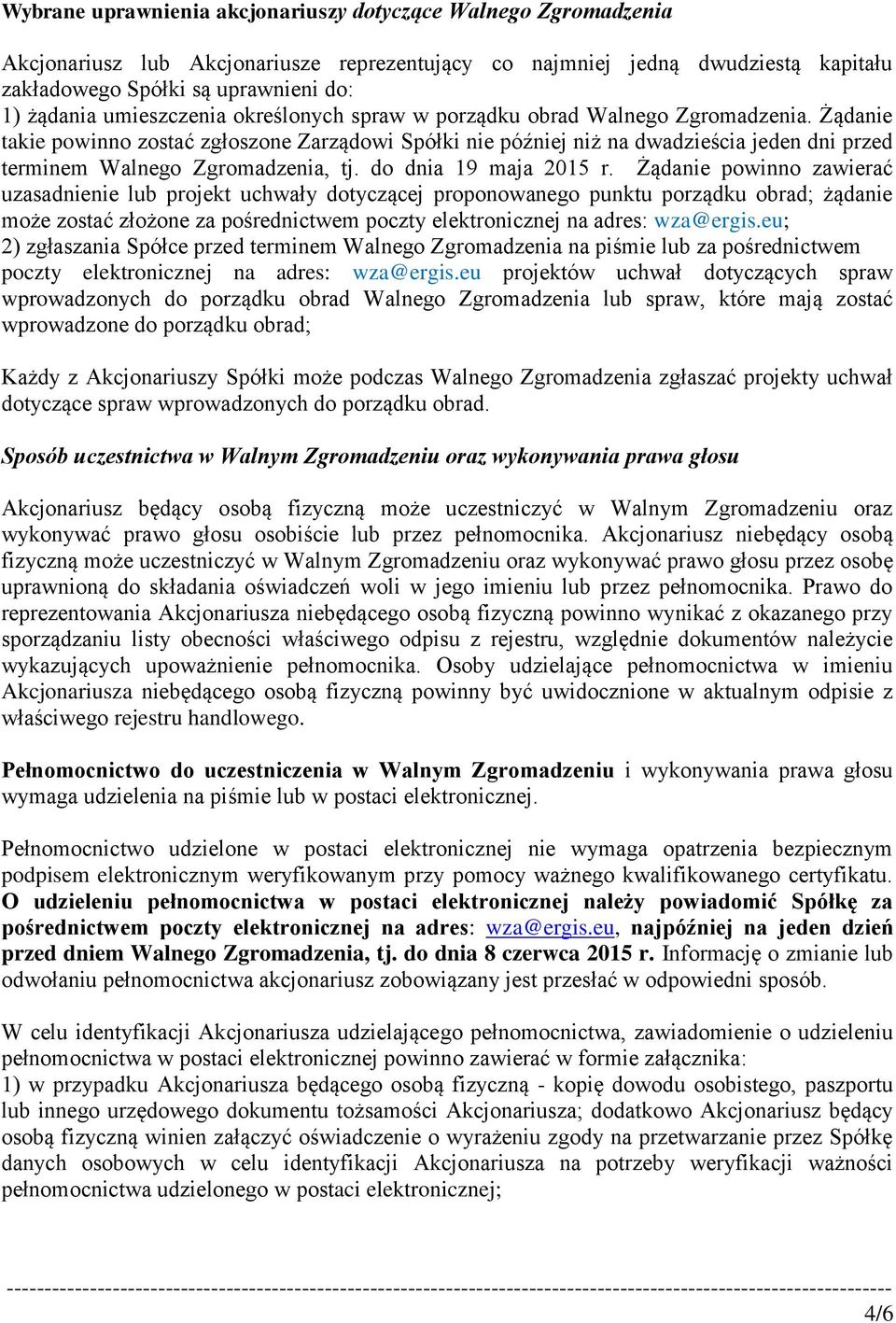 Żądanie takie powinno zostać zgłoszone Zarządowi Spółki nie później niż na dwadzieścia jeden dni przed terminem Walnego Zgromadzenia, tj. do dnia 19 maja 2015 r.