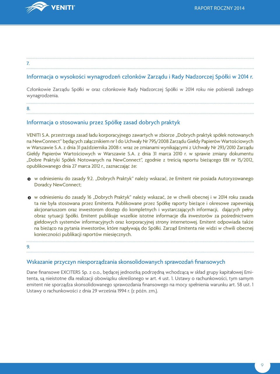 przestrzega zasad ładu korporacyjnego zawartych w zbiorze Dobrych praktyk spółek notowanych na NewConnect będących załącznikiem nr 1 do Uchwały Nr 795/2008 Zarządu Giełdy Papierów Wartościowych w