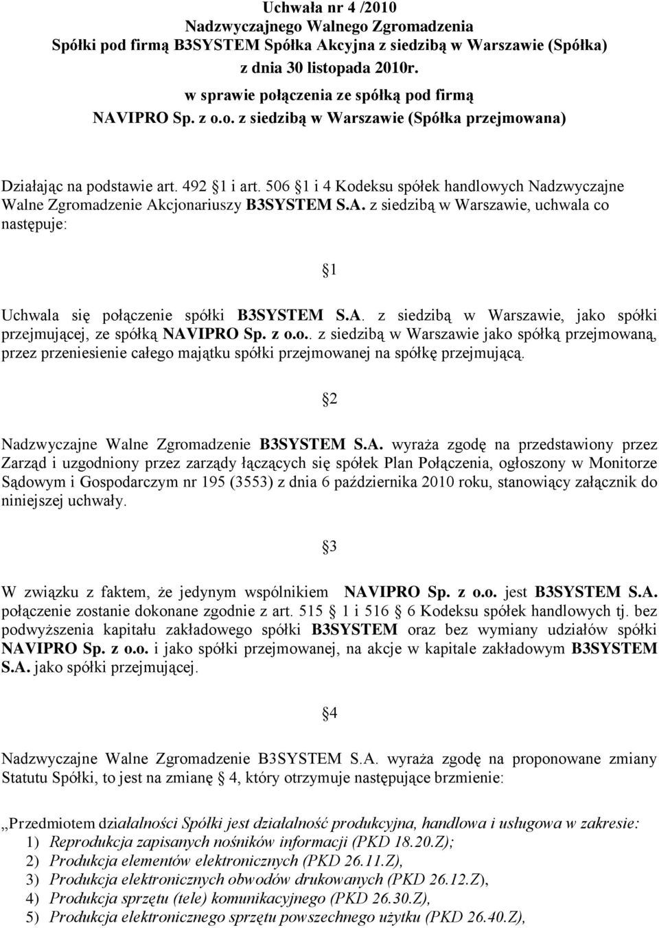 506 1 i 4 Kodeksu spółek handlowych Nadzwyczajne Walne Zgromadzenie Akcjonariuszy B3SYSTEM S.A. z siedzibą w Warszawie, uchwala co następuje: 1 Uchwala się połączenie spółki B3SYSTEM S.A. z siedzibą w Warszawie, jako spółki przejmującej, ze spółką NAVIPRO Sp.