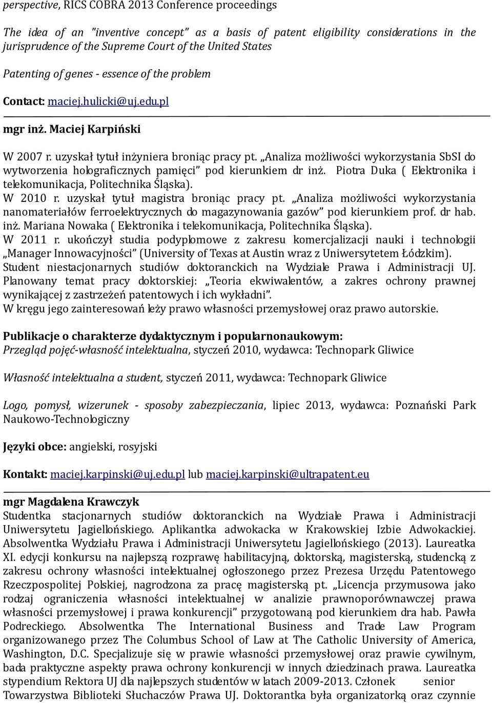 Analiza możliwości wykorzystania SbSI do wytworzenia holograficznych pamięci pod kierunkiem dr inż. Piotra Duka ( Elektronika i telekomunikacja, Politechnika Śląska). W 2010 r.