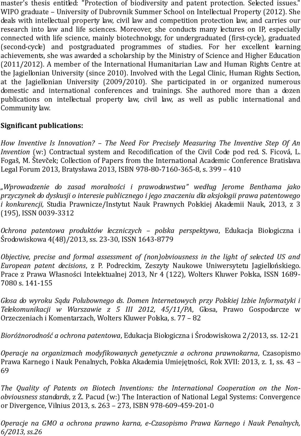 Moreover, she conducts many lectures on IP, especially connected with life science, mainly biotechnology, for undergraduated (first-cycle), graduated (second-cycle) and postgraduated programmes of