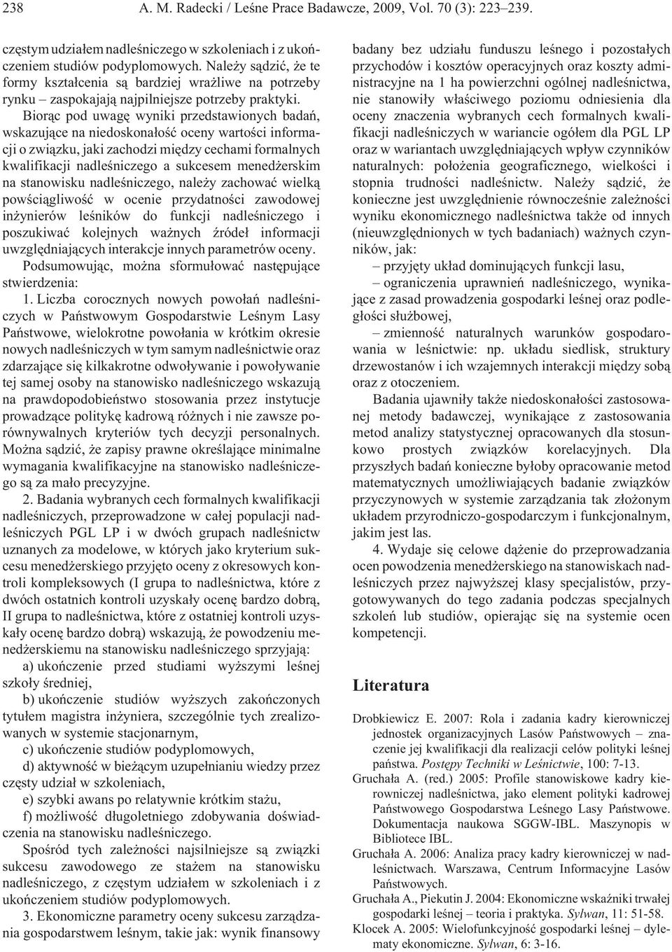 Bior¹c pod uwagê wyniki przedstawionych badañ, wskazuj¹ce na niedoskona³oœæ oceny wartoœci informacji o zwi¹zku, jaki zachodzi miêdzy cechami formalnych kwalifikacji nadleœniczego a sukcesem mened