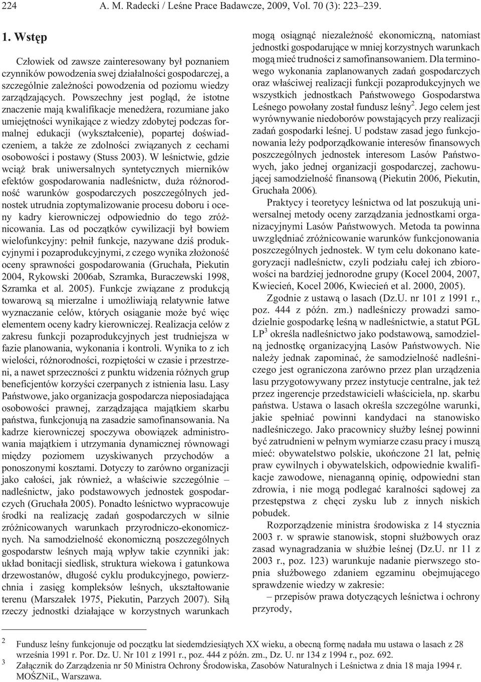 Powszechny jest pogl¹d, e istotne znaczenie maj¹ kwalifikacje mened era, rozumiane jako umiejêtnoœci wynikaj¹ce z wiedzy zdobytej podczas formalnej edukacji (wykszta³cenie), popartej doœwiadczeniem,