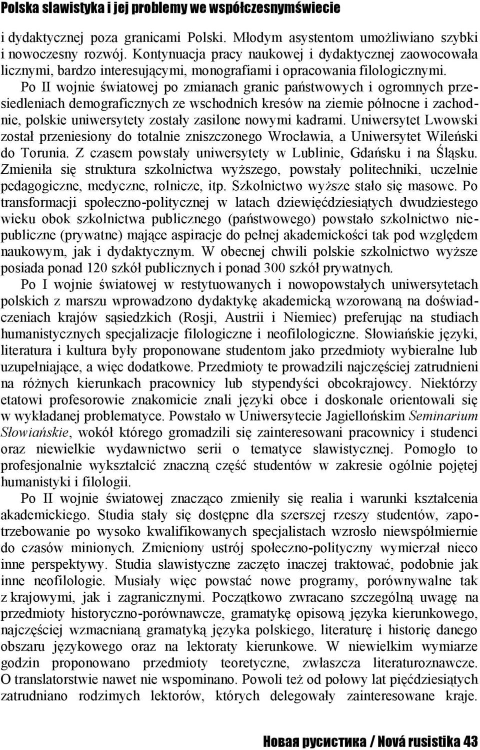 Po II wojnie światowej po zmianach granic państwowych i ogromnych przesiedleniach demograficznych ze wschodnich kresów na ziemie północne i zachodnie, polskie uniwersytety zostały zasilone nowymi