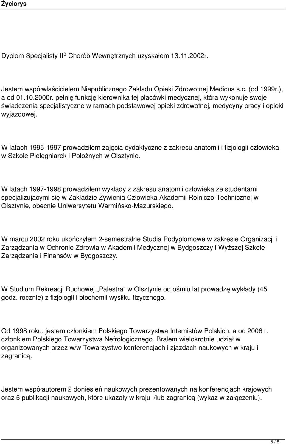 W latach 1995-1997 prowadziłem zajęcia dydaktyczne z zakresu anatomii i fizjologii człowieka w Szkole Pielęgniarek i Położnych w Olsztynie.