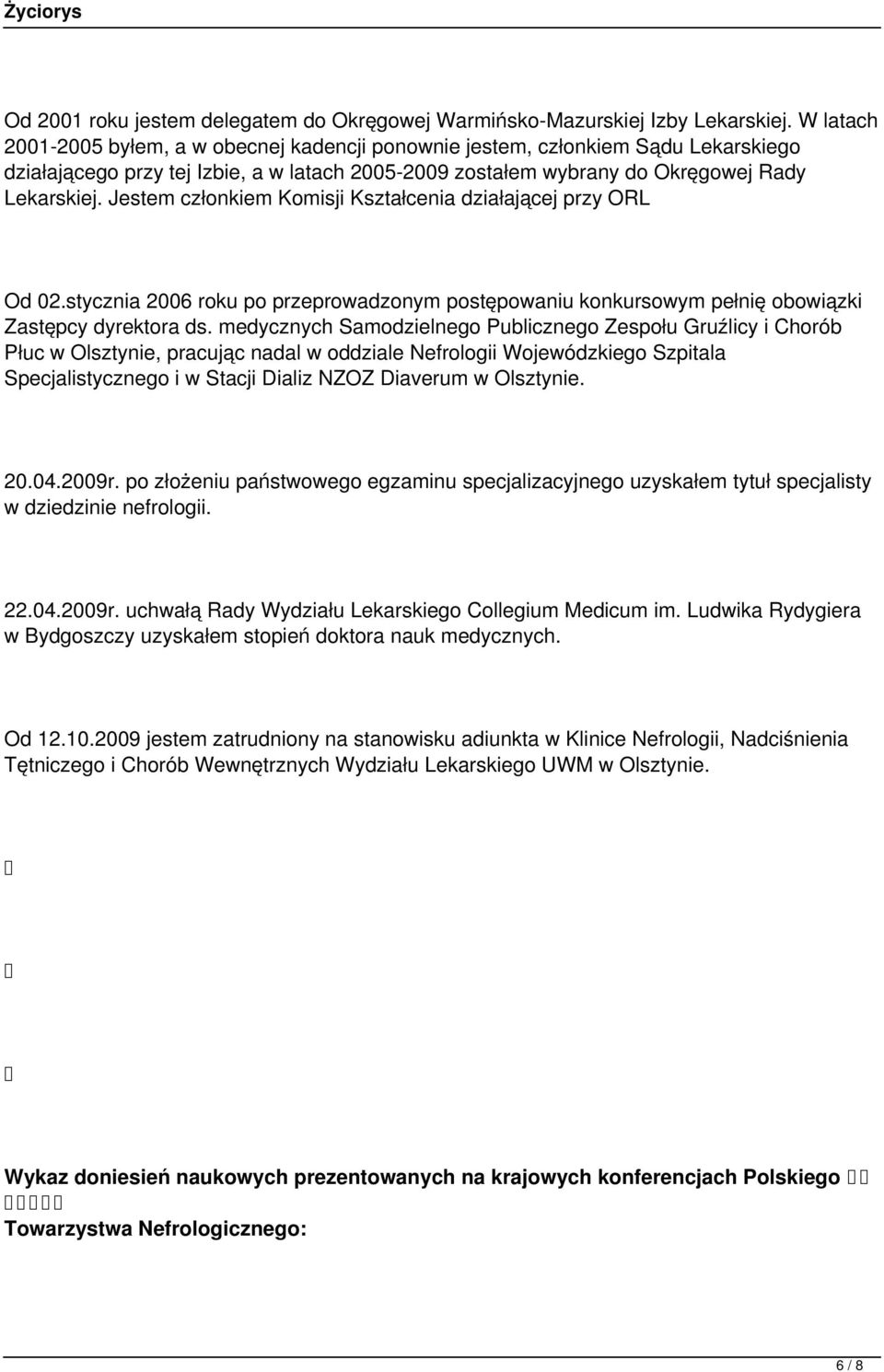 Jestem członkiem Komisji Kształcenia działającej przy ORL Od 02.stycznia 2006 roku po przeprowadzonym postępowaniu konkursowym pełnię obowiązki Zastępcy dyrektora ds.