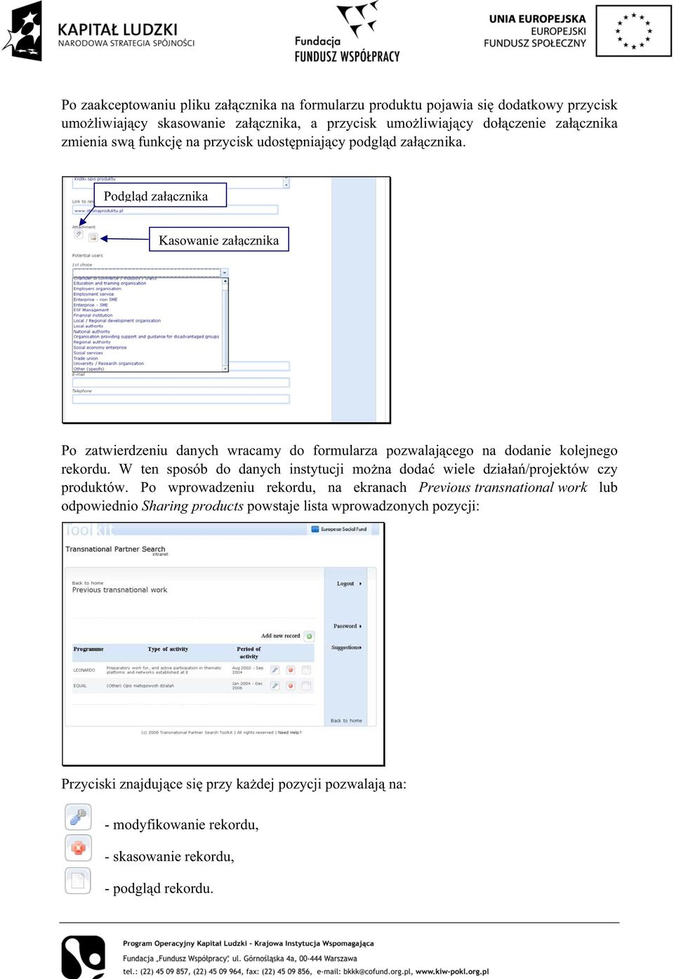 Podgl d za cznika Kasowanie za cznika Po zatwierdzeniu danych wracamy do formularza pozwalaj cego na dodanie kolejnego rekordu.