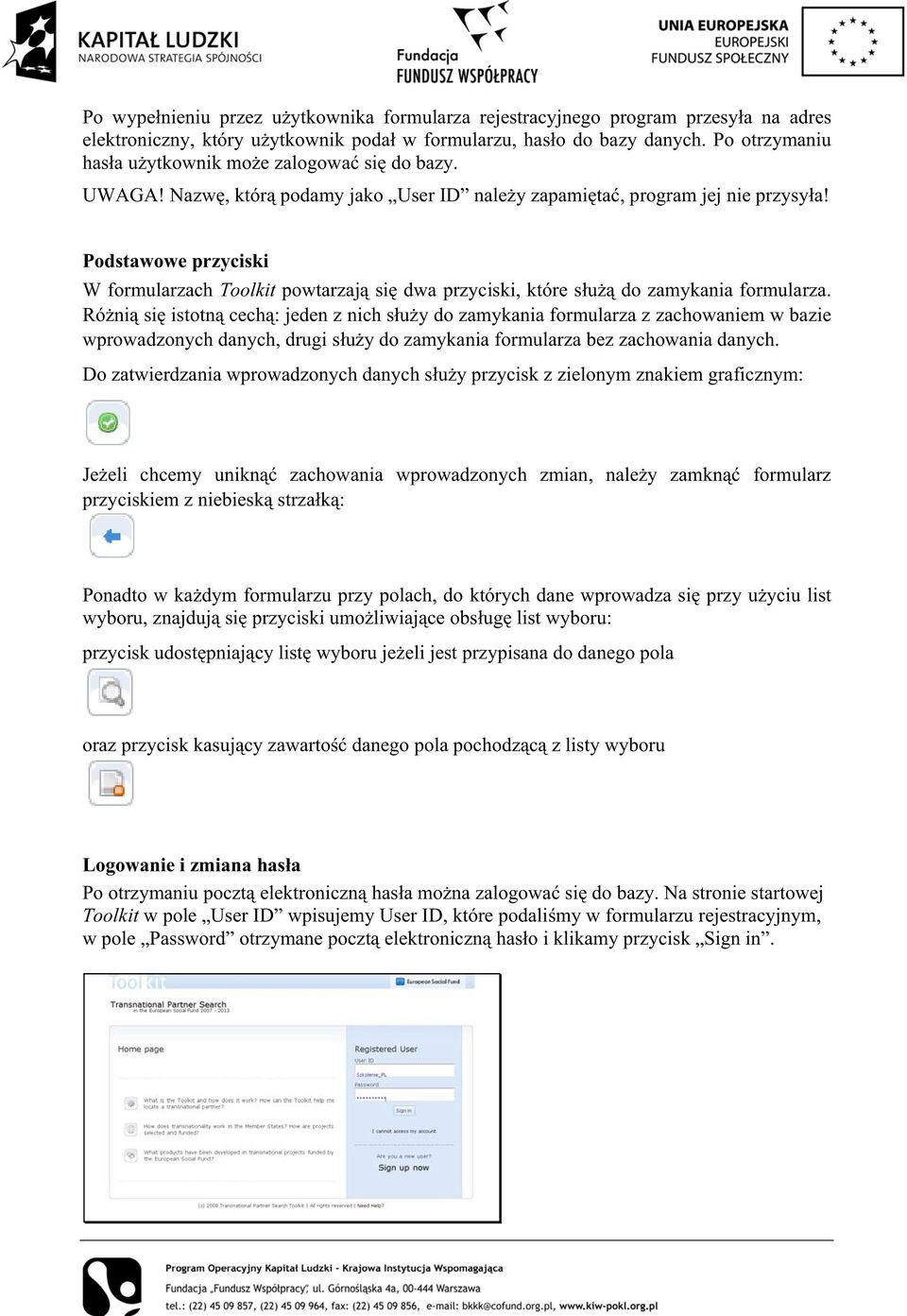 Podstawowe przyciski W formularzach Toolkit powtarzaj si dwa przyciski, które s u do zamykania formularza.