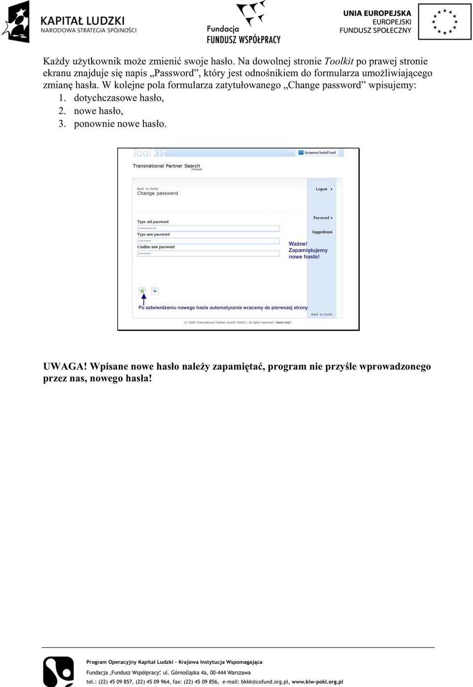 cego zmian has a. W kolejne pola formularza zatytu owanego Change password wpisujemy: 1. dotychczasowe has o, 2. nowe has o, 3.