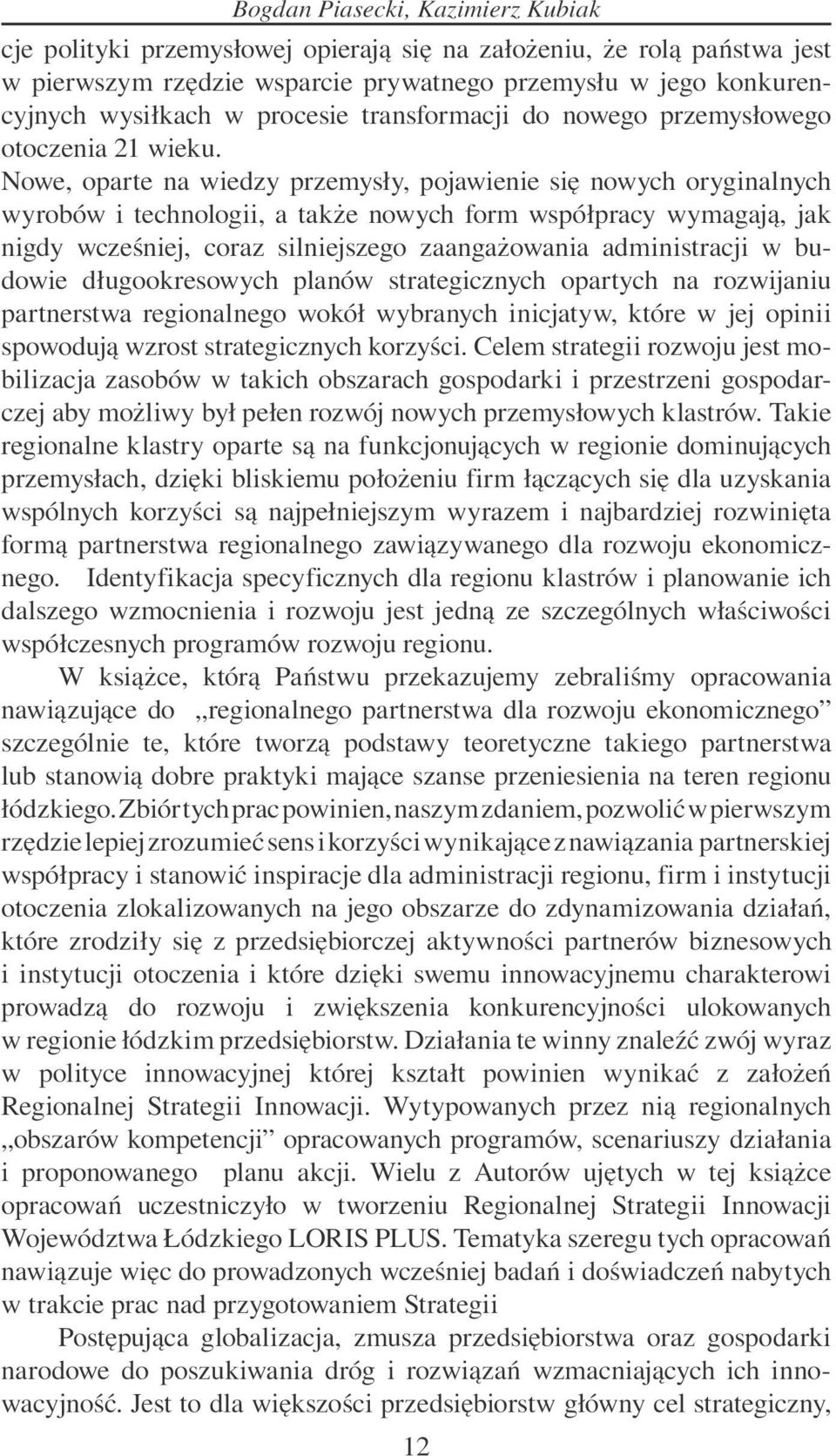 Nowe, oparte na wiedzy przemysły, pojawienie się nowych oryginalnych wyrobów i technologii, a także nowych form współpracy wymagają, jak nigdy wcześniej, coraz silniejszego zaangażowania