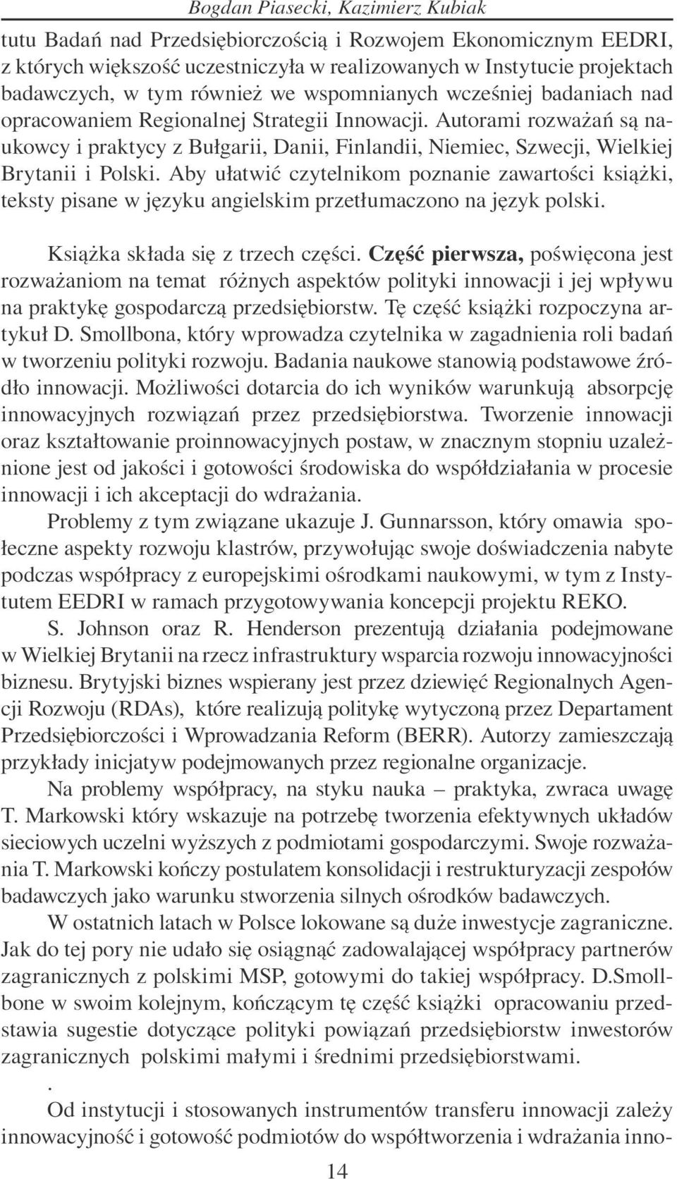 Autorami rozważań są naukowcy i praktycy z Bułgarii, Danii, Finlandii, Niemiec, Szwecji, Wielkiej Brytanii i Polski.