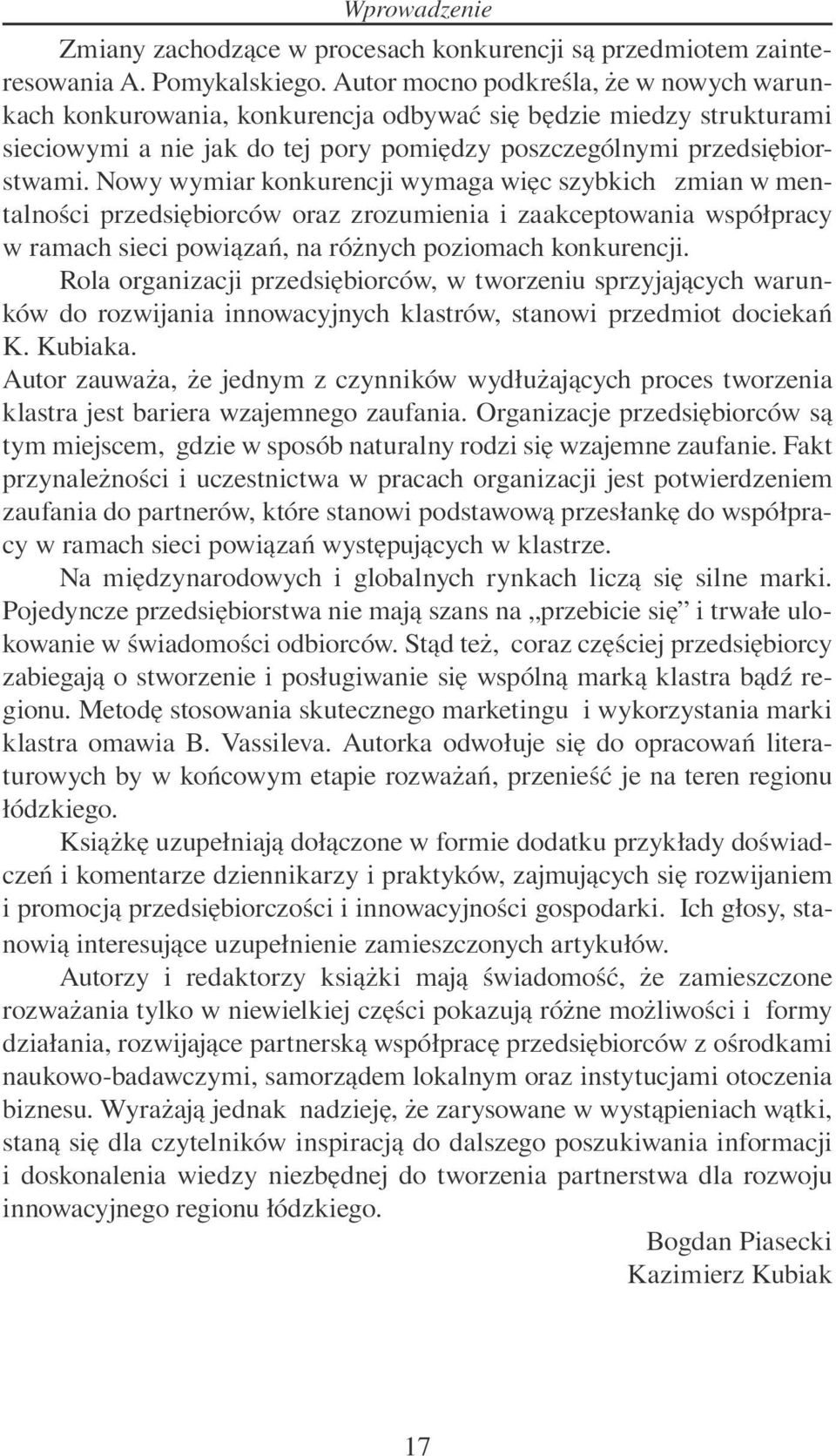 Nowy wymiar konkurencji wymaga więc szybkich zmian w mentalności przedsiębiorców oraz zrozumienia i zaakceptowania współpracy w ramach sieci powiązań, na różnych poziomach konkurencji.