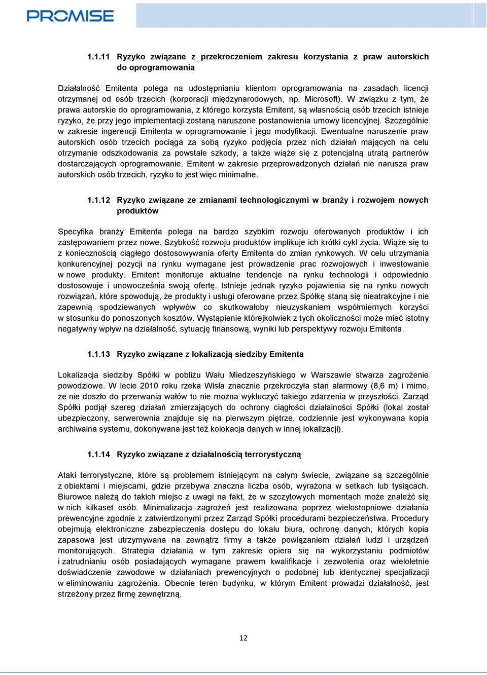 W związku z tym, że prawa autorskie do oprogramowania, z którego korzysta Emitent, są własnością osób trzecich istnieje ryzyko, że przy jego implementacji zostaną naruszone postanowienia umowy