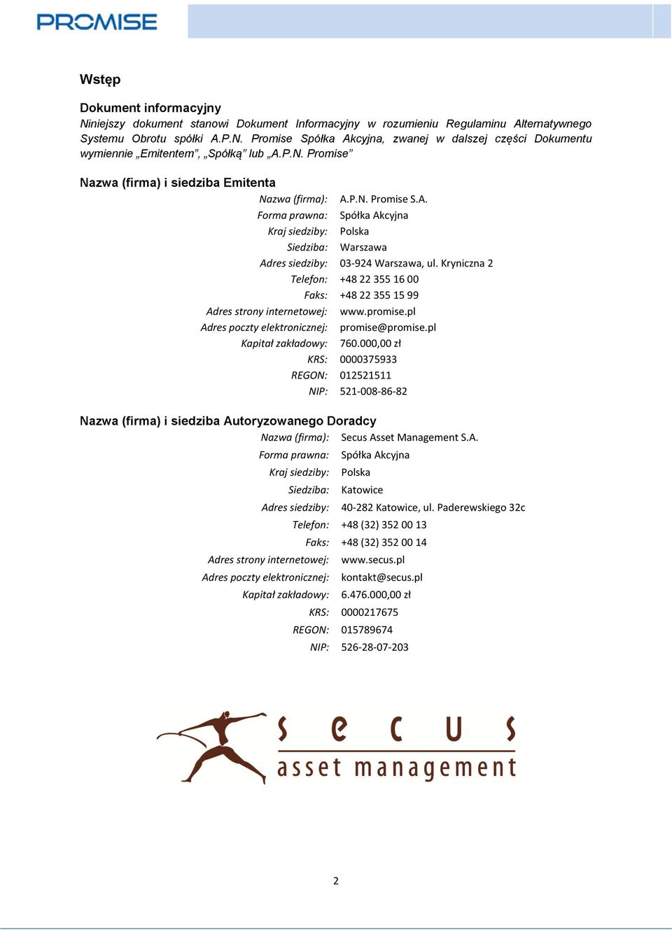 Kryniczna 2 Telefon: +48 22 355 16 00 Faks: +48 22 355 15 99 Adres strony internetowej: www.promise.pl Adres poczty elektronicznej: promise@promise.pl Kapitał zakładowy: 760.