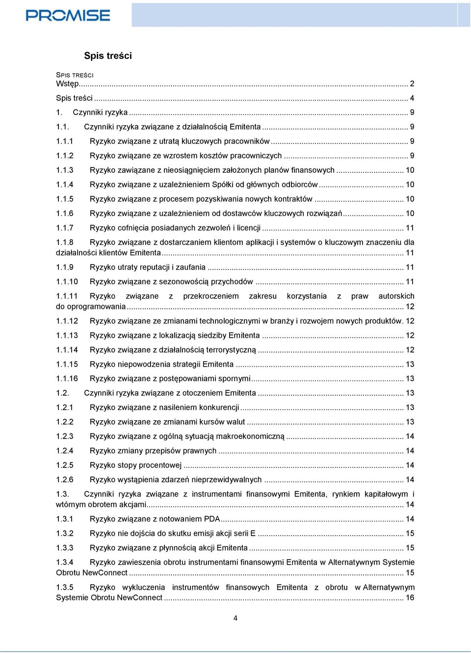 .. 10 1.1.6 Ryzyko związane z uzależnieniem od dostawców kluczowych rozwiązań... 10 1.1.7 Ryzyko cofnięcia posiadanych zezwoleń i licencji... 11 1.1.8 Ryzyko związane z dostarczaniem klientom aplikacji i systemów o kluczowym znaczeniu dla działalności klientów Emitenta.