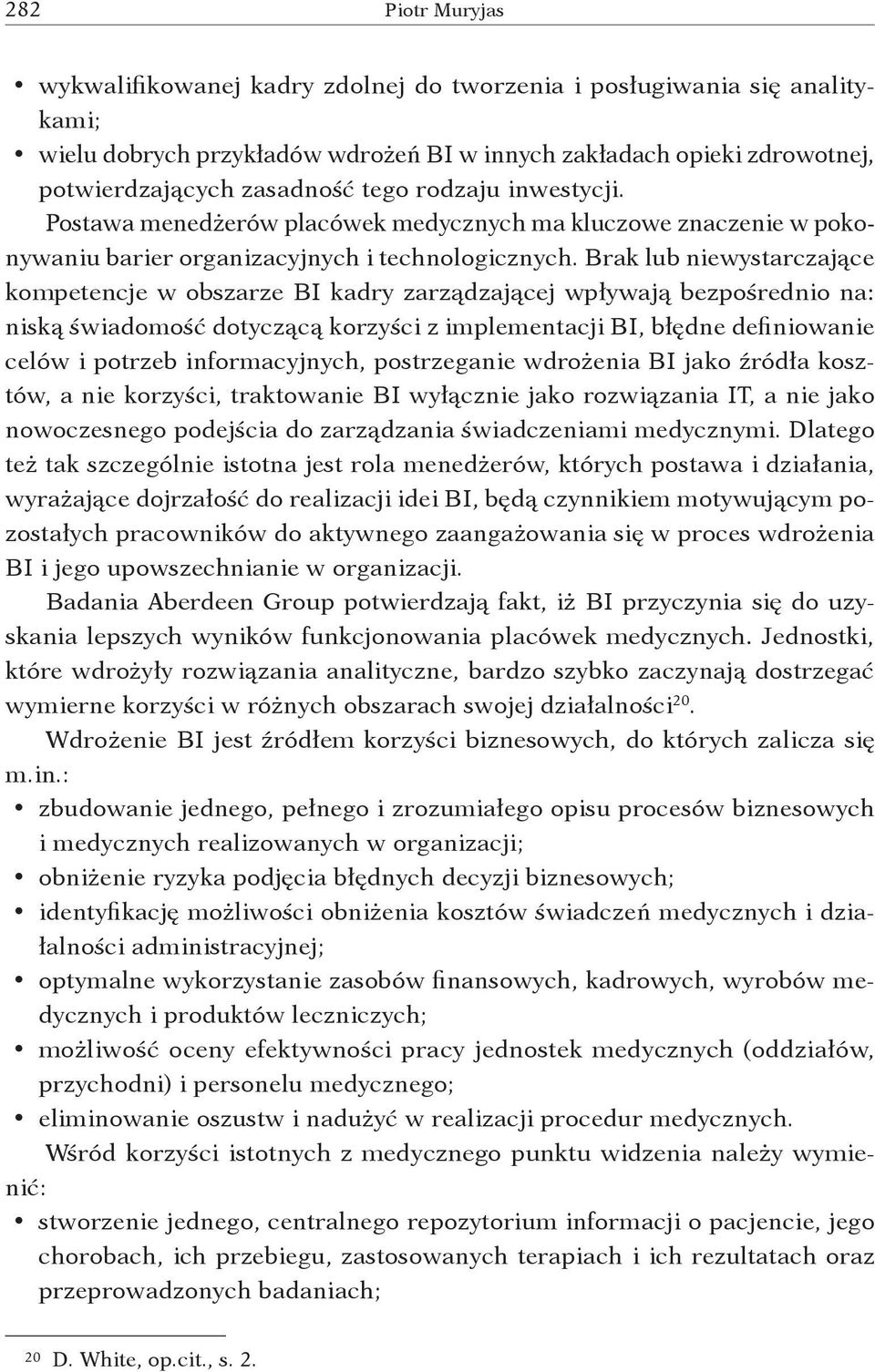 Brak lub niewystarczające kompetencje w obszarze BI kadry zarządzającej wpływają bezpośrednio na: niską świadomość dotyczącą korzyści z implementacji BI, błędne definiowanie celów i potrzeb