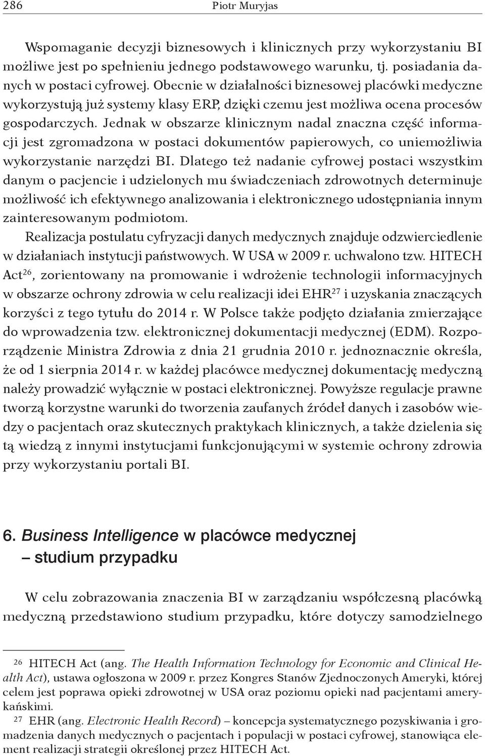 Jednak w obszarze klinicznym nadal znaczna część informacji jest zgromadzona w postaci dokumentów papierowych, co uniemożliwia wykorzystanie narzędzi BI.