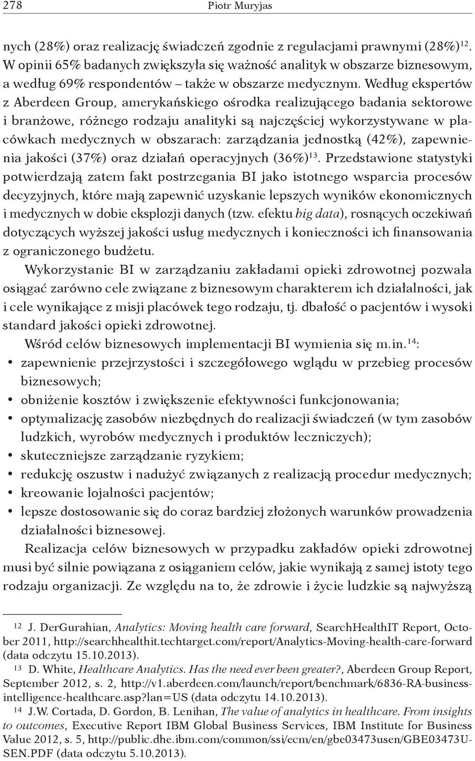 Według ekspertów z Aberdeen Group, amerykańskiego ośrodka realizującego badania sektorowe i branżowe, różnego rodzaju analityki są najczęściej wykorzystywane w placówkach medycznych w obszarach: