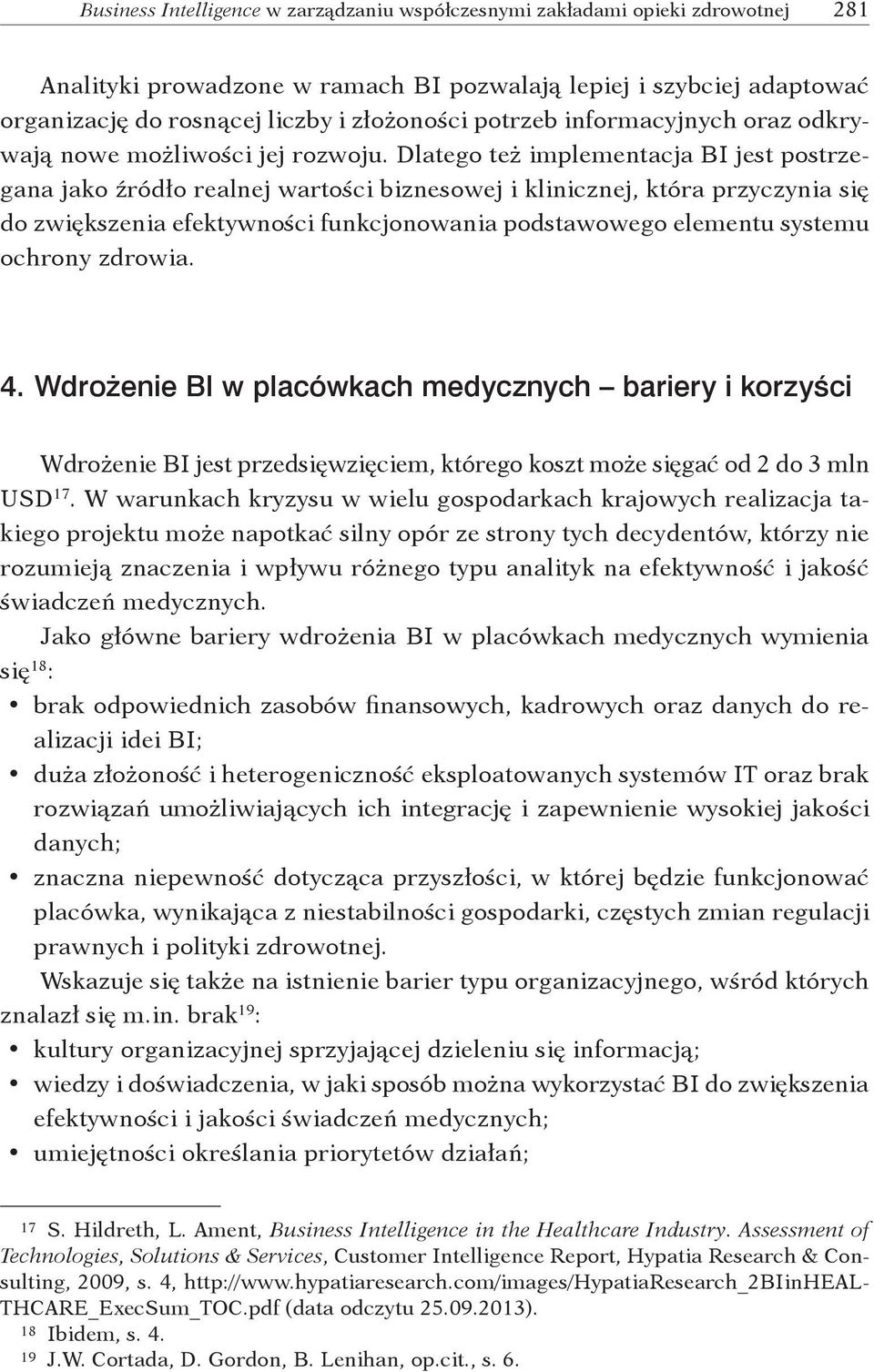 Dlatego też implementacja BI jest postrzegana jako źródło realnej wartości biznesowej i klinicznej, która przyczynia się do zwiększenia efektywności funkcjonowania podstawowego elementu systemu