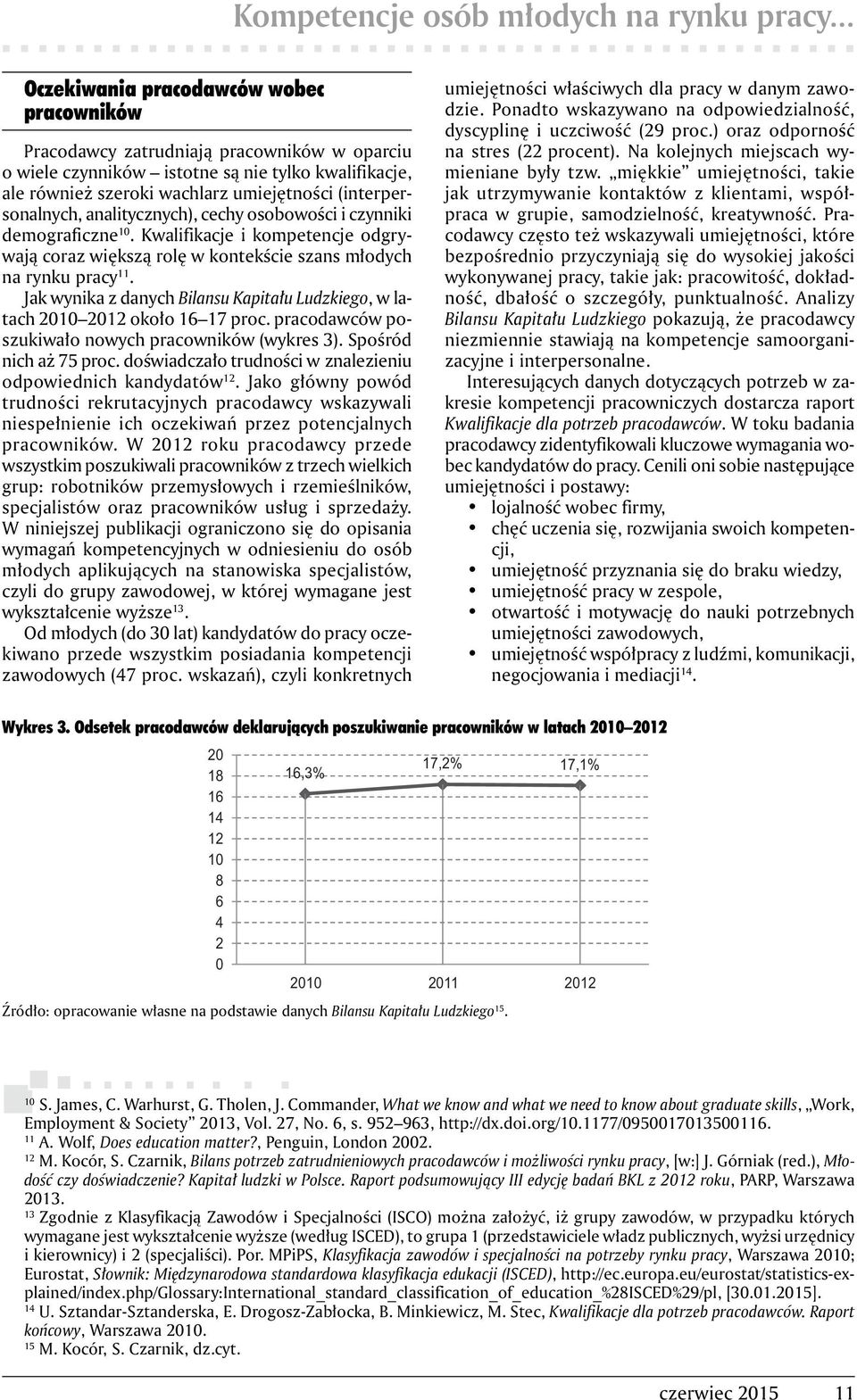 (interpersonalnych, analitycznych), cechy osobowości i czynniki demograficzne 10. Kwalifikacje i kompetencje odgrywają coraz większą rolę w kontekście szans młodych na rynku pracy 11.