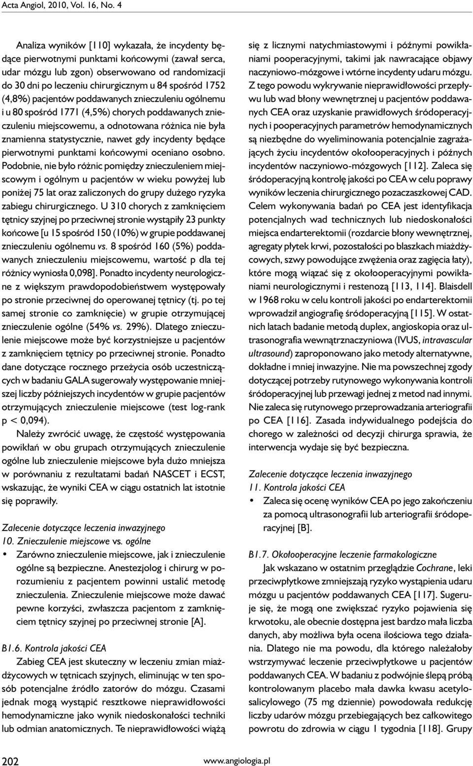 1752 (4,8%) pacjentów poddawanych znieczuleniu ogólnemu i u 80 spośród 1771 (4,5%) chorych poddawanych znieczuleniu miejscowemu, a odnotowana różnica nie była znamienna statystycznie, nawet gdy