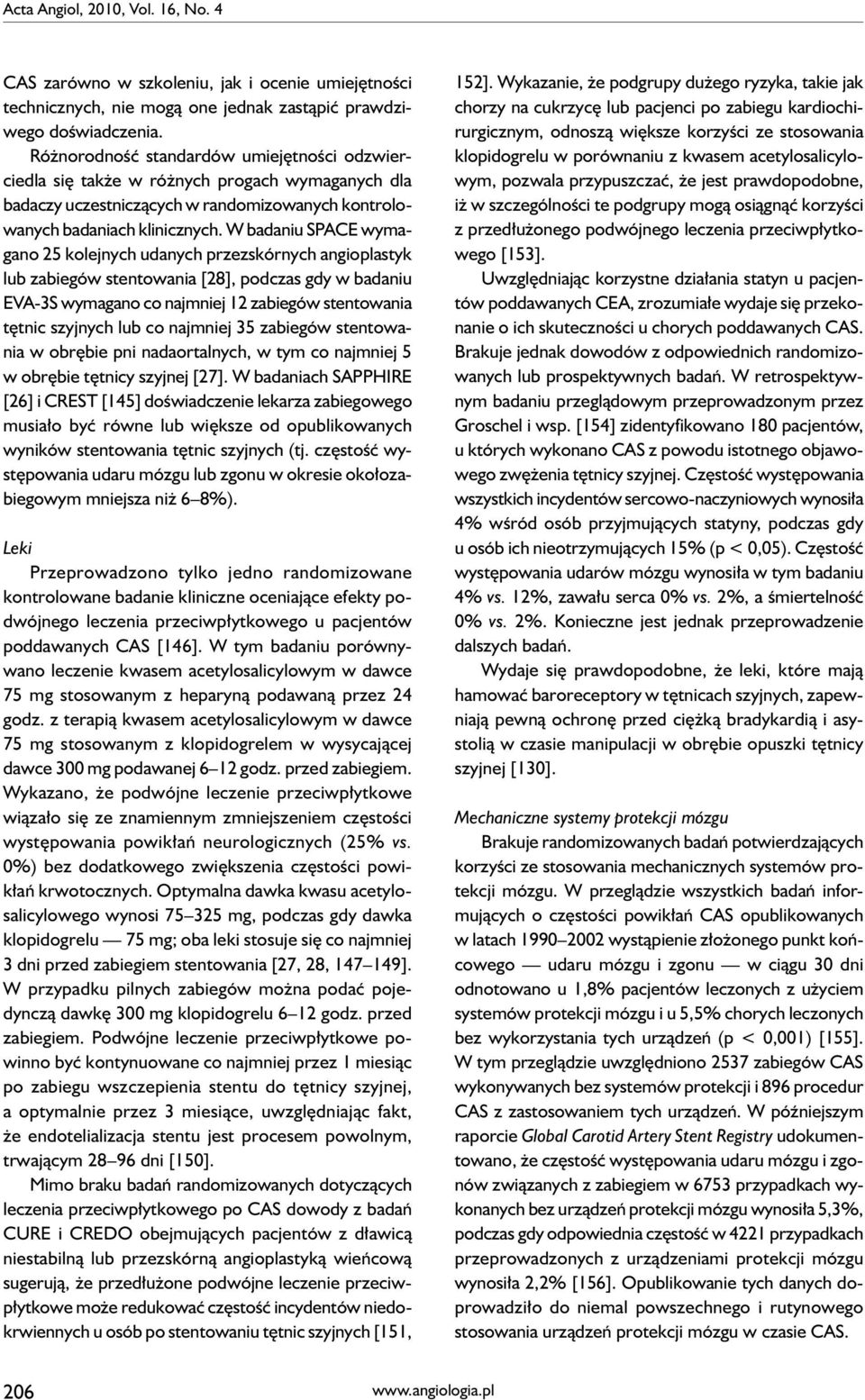 W badaniu SPACE wymagano 25 kolejnych udanych przezskórnych angioplastyk lub zabiegów stentowania [28], podczas gdy w badaniu EVA-3S wymagano co najmniej 12 zabiegów stentowania tętnic szyjnych lub