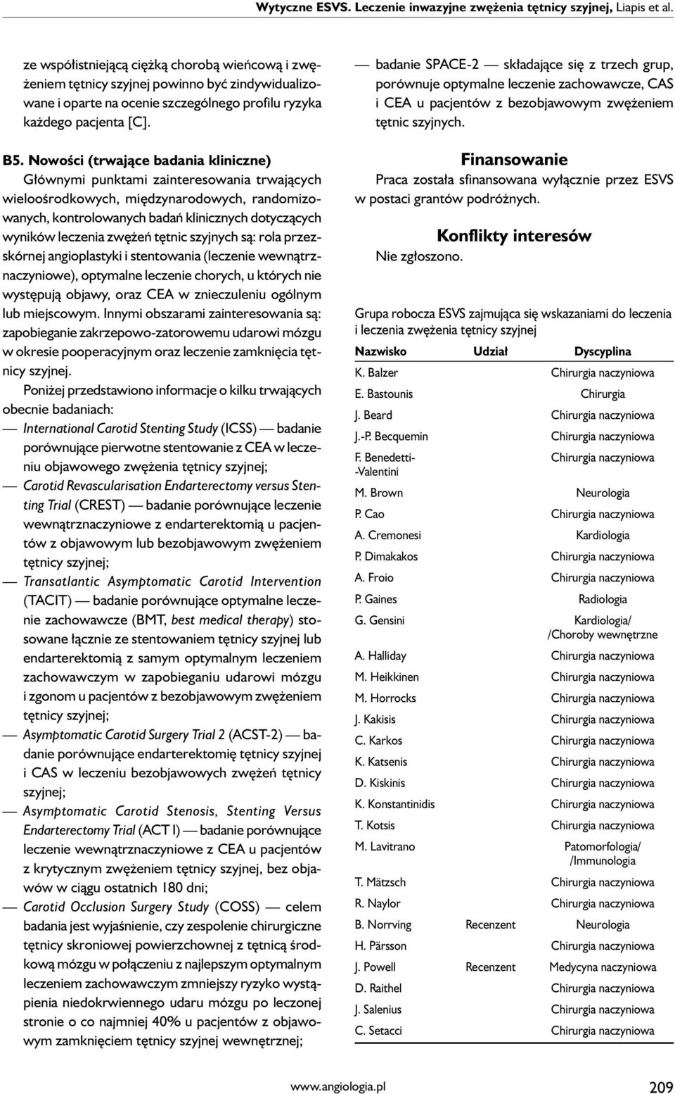 Nowości (trwające badania kliniczne) Głównymi punktami zainteresowania trwających wieloośrodkowych, międzynarodowych, randomizowanych, kontrolowanych badań klinicznych dotyczących wyników leczenia