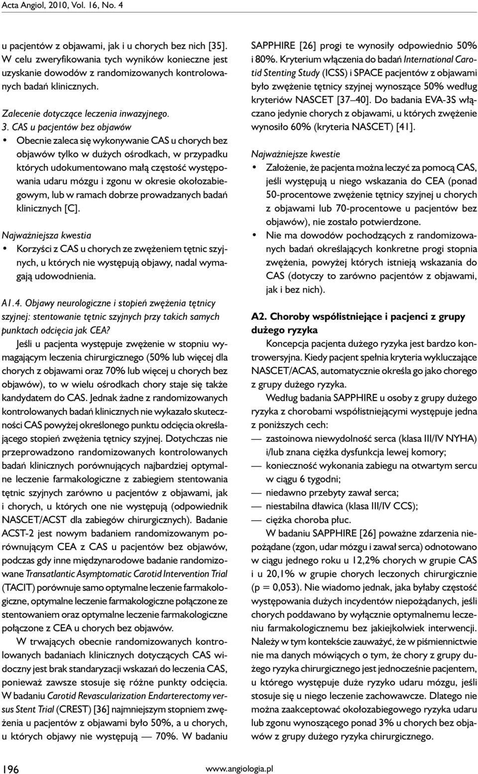 CAS u pacjentów bez objawów Obecnie zaleca się wykonywanie CAS u chorych bez objawów tylko w dużych ośrodkach, w przypadku których udokumentowano małą częstość występowania udaru mózgu i zgonu w