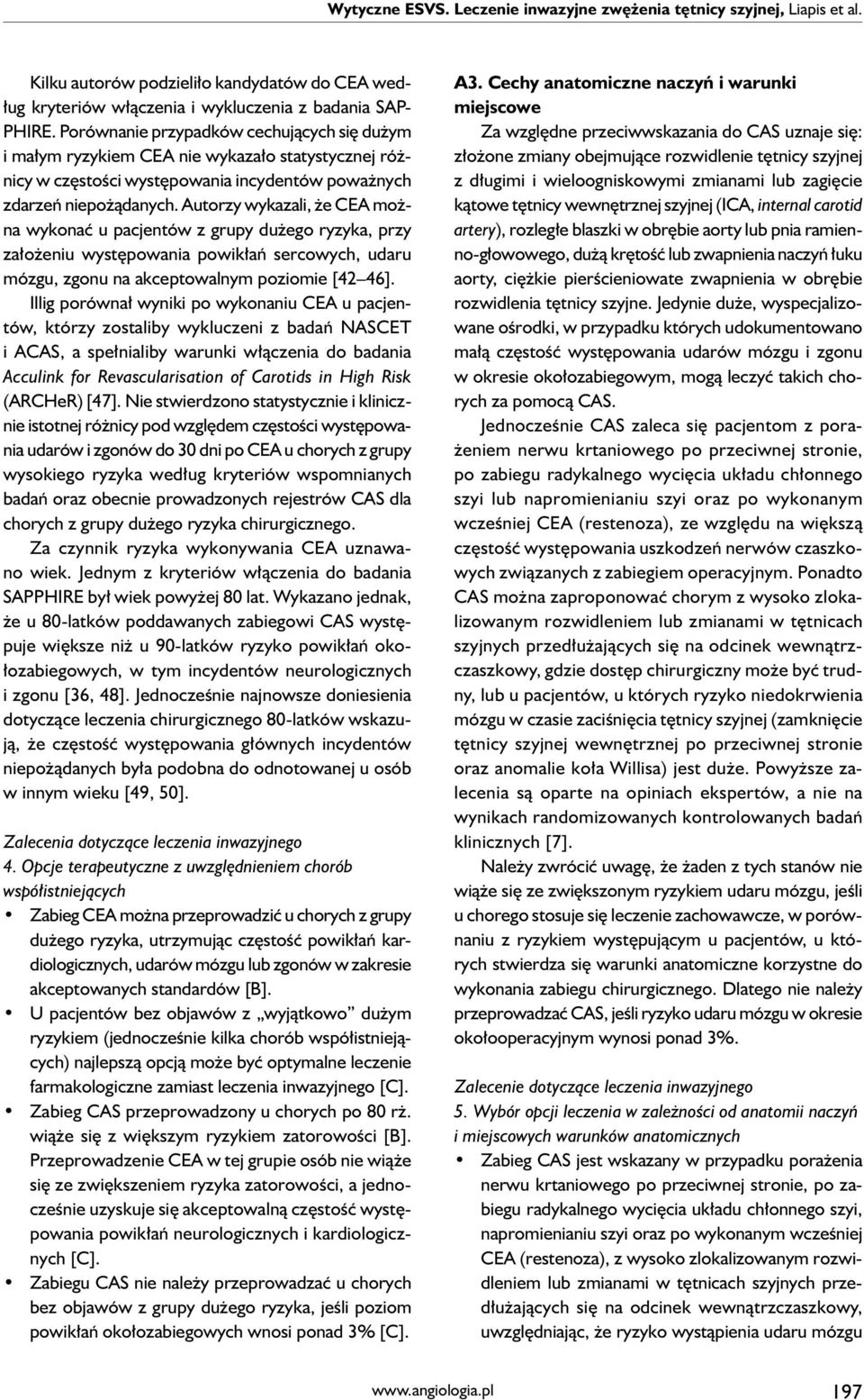 Autorzy wykazali, że CEA można wykonać u pacjentów z grupy dużego ryzyka, przy założeniu występowania powikłań sercowych, udaru mózgu, zgonu na akceptowalnym poziomie [42 46].