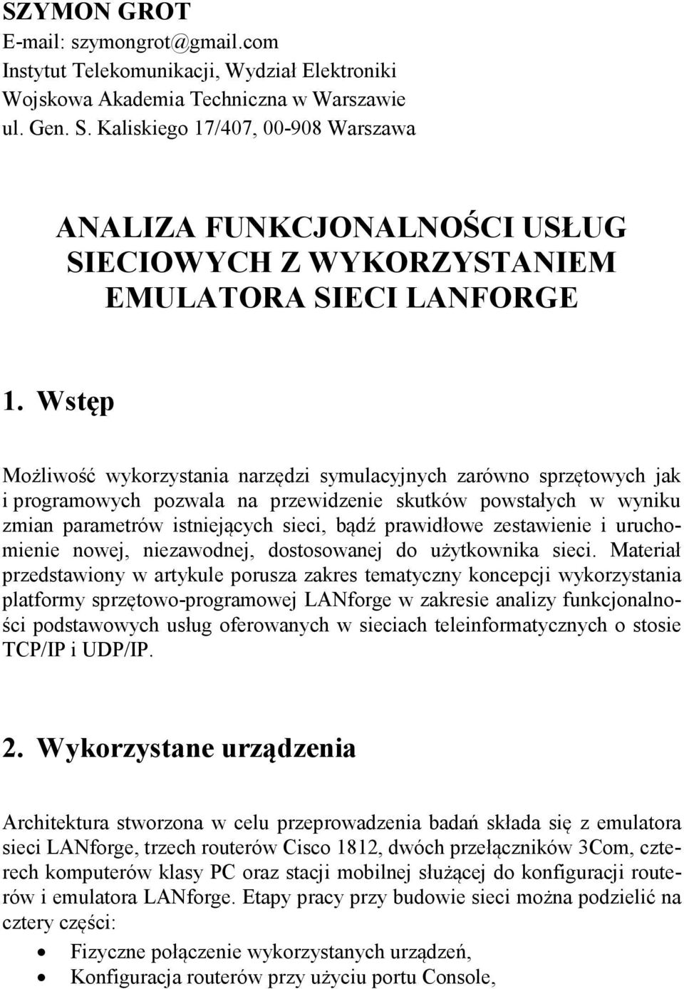 Wstęp Możliwość wykorzystania narzędzi symulacyjnych zarówno sprzętowych jak i programowych pozwala na przewidzenie skutków powstałych w wyniku zmian parametrów istniejących sieci, bądź prawidłowe