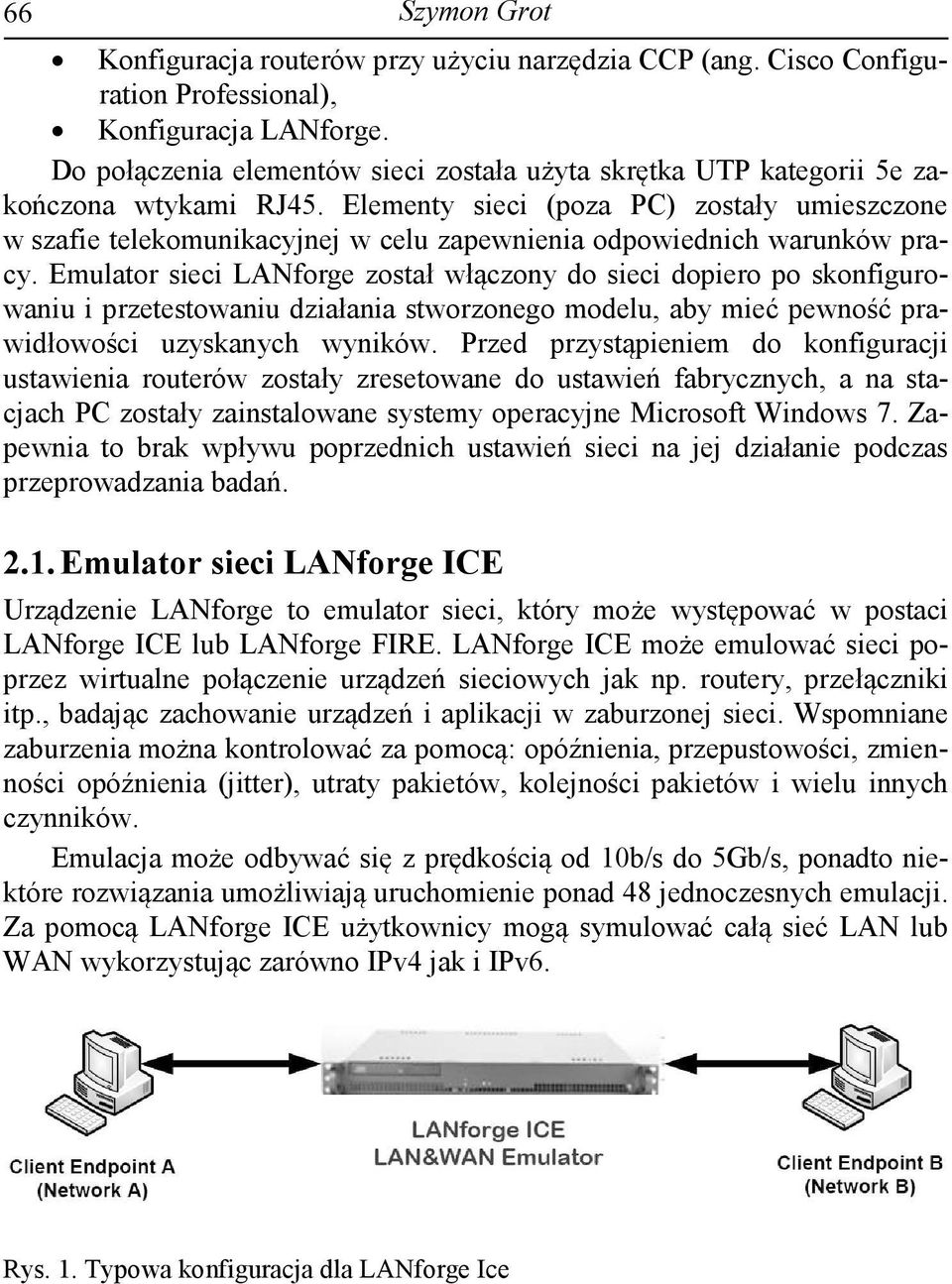 Elementy sieci (poza PC) zostały umieszczone w szafie telekomunikacyjnej w celu zapewnienia odpowiednich warunków pracy.