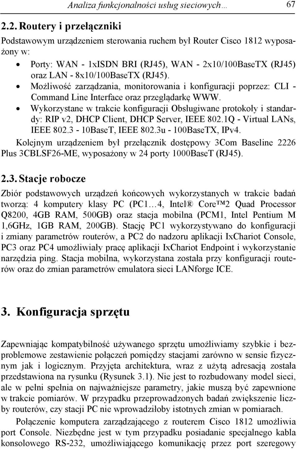 Wykorzystane w trakcie konfiguracji Obsługiwane protokoły i standardy: RIP v2, DHCP Client, DHCP Server, IEEE 802.1Q - Virtual LANs, IEEE 802.3-10BaseT, IEEE 802.3u - 100BaseTX, IPv4.