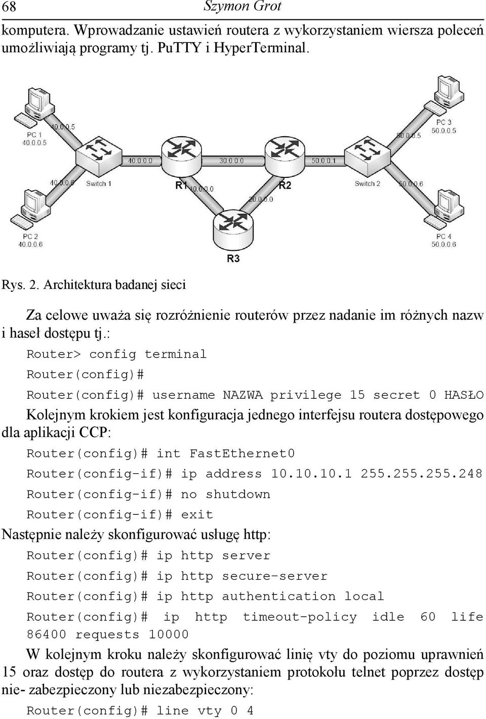 : Router> config terminal Router(config)# Router(config)# username NAZWA privilege 15 secret 0 HASŁO Kolejnym krokiem jest konfiguracja jednego interfejsu routera dostępowego dla aplikacji CCP: