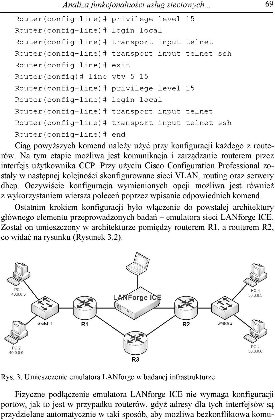 Router(config-line)# transport input telnet ssh Router(config-line)# end Ciąg powyższych komend należy użyć przy konfiguracji każdego z routerów.