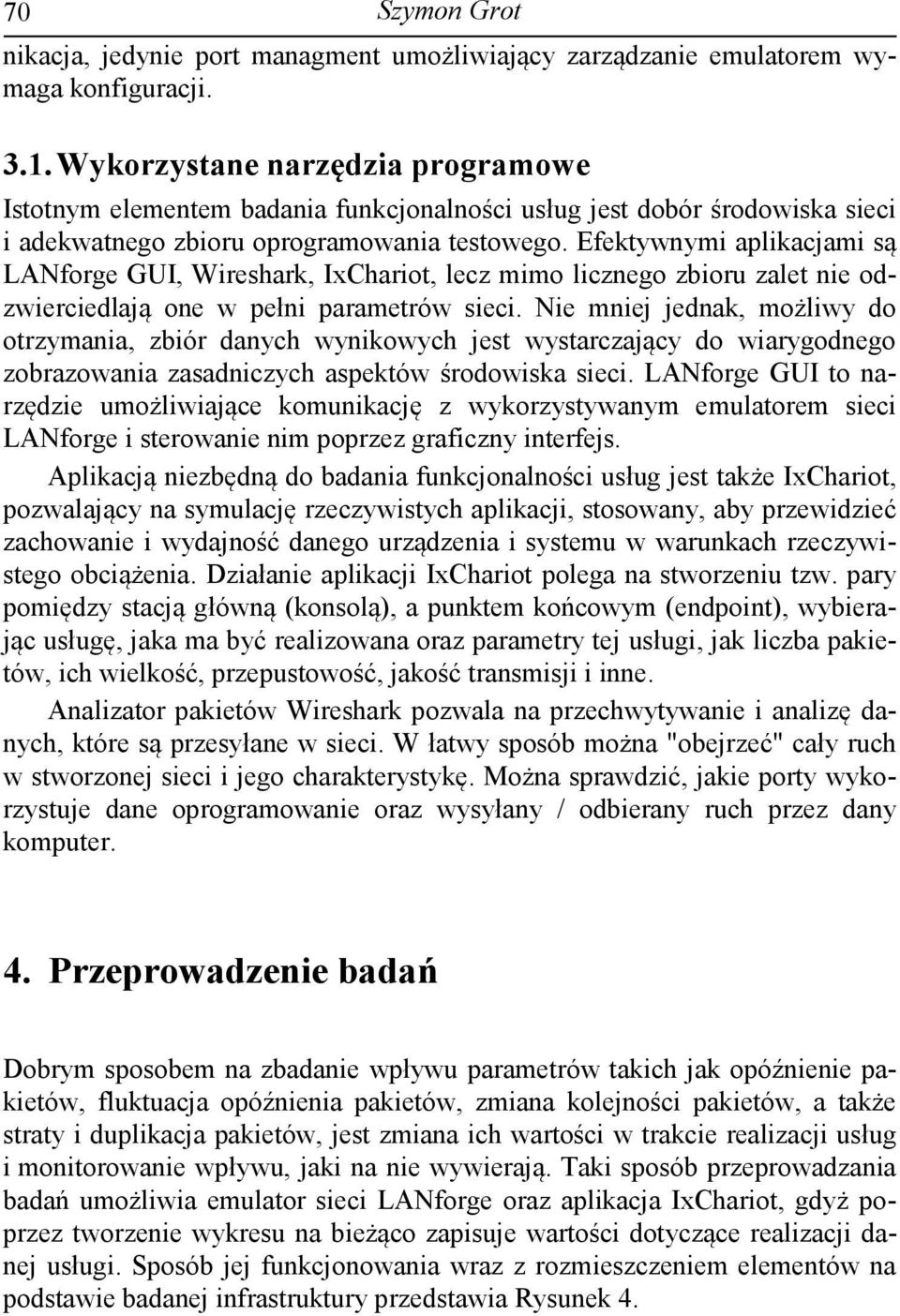 Efektywnymi aplikacjami są LANforge GUI, Wireshark, IxChariot, lecz mimo licznego zbioru zalet nie odzwierciedlają one w pełni parametrów sieci.