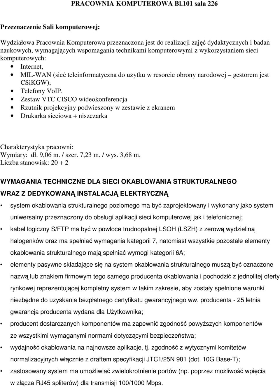 z wykorzystaniem sieci komputerowych: Internet, MIL-WAN (sieć teleinformatyczna do użytku w resorcie obrony narodowej gestorem jest CSiKGW), Telefony VoIP.